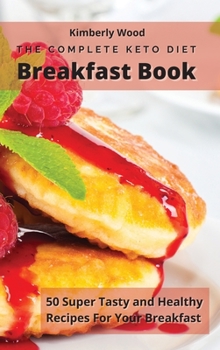 Hardcover The Complete Keto Diet Breakfast Cookbook: 50 super tasty and healthy recipes for your breakfast Book