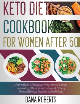 Paperback Keto Diet Cookbook for Women After 50: A Practical Guide To Change Your Eating Habits, Lose Weight And Reset Your Metabolism With A Bonus Of 200 Easy, Book