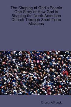 The Shaping of God's People: One Story of How God is Shaping the North American Church Through Short-Term Missions