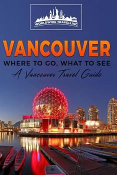 Vancouver: Where to Go, What to See - A Vancouver Travel Guide