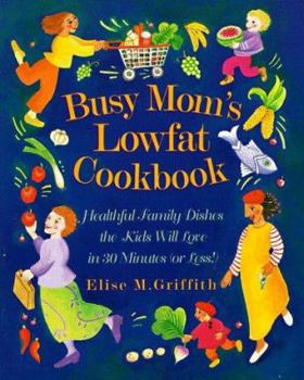 Paperback Busy Mom's Lowfat Cookbook: Healthful Family Dishes the Kids Will Love in 30 Minutes (or Less!) Book
