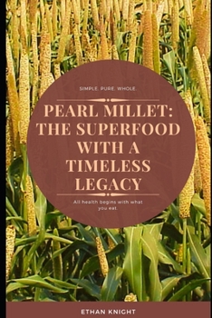 Paperback Pearl Millet: The Superfood with a Timeless Legacy: Harness the Power of Pearl Millet for Enhanced Vitality and Overall Well-being Book