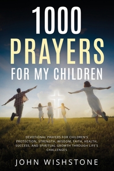 Paperback 1000 Prayers for My Children: Devotional Prayers for Children's Protection, Strength, Wisdom, Faith, Health, Success, and Spiritual Growth Through Lif Book
