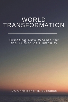 World Transformation, Creating New Worlds for the Future of Humanity: detailed explanation of the World | technology to design, create worlds | means ... | gift for activists, thinkers, students