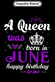 Composition Notebook: A Queen Was Born In June Happy Birthday For Girl Journal/Notebook Blank Lined Ruled 6x9 100 Pages