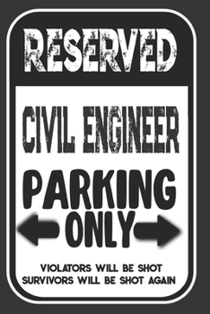 Paperback Reserved Civil Engineer Parking Only. Violators Will Be Shot. Survivors Will Be Shot Again: Blank Lined Notebook - Thank You Gift For Civil Engineer Book
