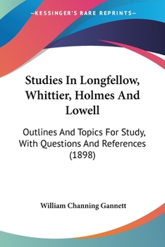 Paperback Studies In Longfellow, Whittier, Holmes And Lowell: Outlines And Topics For Study, With Questions And References (1898) Book