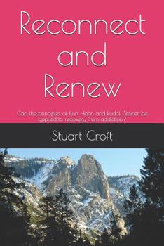 Paperback Reconnect and Renew: Can the principles of Kurt Hahn and Rudolf Steiner be applied to recovery from addiction? Book