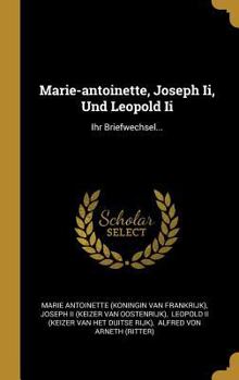 Hardcover Marie-antoinette, Joseph Ii, Und Leopold Ii: Ihr Briefwechsel... [French] Book