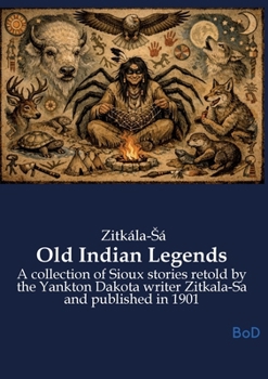 Old Indian Legends: A collection of Sioux stories retold by the Yankton Dakota writer Zitkala-Sa and published in 1901