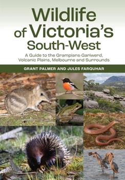 Wildlife of Victoria's South-West: A Guide to the Grampians-Gariwerd, Volcanic Plains, Melbourne and Surrounds