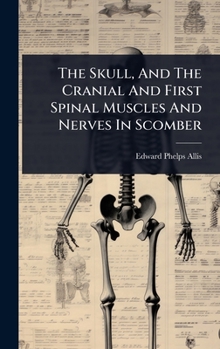 Hardcover The Skull, And The Cranial And First Spinal Muscles And Nerves In Scomber Book