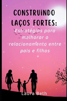 Construindo laços fortes: Estratégias para melhorar o relacionamento entre pais e filhos