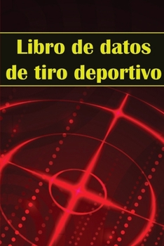 Libro de datos de tiro deportivo: Portero fotográfico para principiantes y profesionales Registra fecha, hora, ubicación, arma de fuego, tipo de mira,
