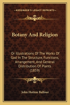 Paperback Botany And Religion: Or Illustrations Of The Works Of God In The Structure, Functions, Arrangement, And General Distribution Of Plants (185 Book