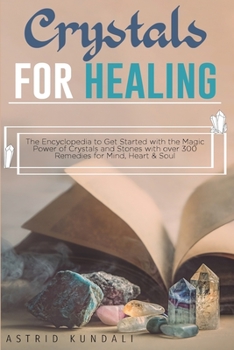 Paperback Crystals for Healing: The Encyclopedia to Get Started with the Magic Power of Crystals and Stones with over 300 Remedies for Mind, Heart and Soul Book