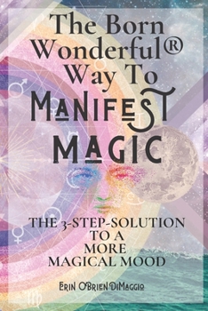 Paperback The Born Wonderful(R) Way To Manifest Magic: The 3-Step Solution To A More Magical Mood Book