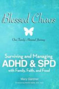 Paperback Blessed Chaos: Our Family's Personal Journey - Surviving and Healing ADHD & SPD with Family, Faith, and Food Book