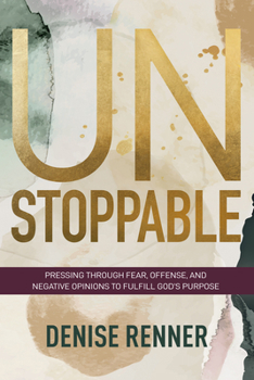 Paperback Unstoppable: Pressing Through Fear, Offense, and Negative Opinions to Fulfill God's Purpose Book