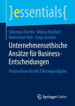 Unternehmensethische Ans�tze F�r Business-Entscheidungen: Praxiswissen F�r Die F�hrungsaufgabe