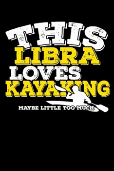 This Libra Loves Kayaking Maybe Little Too Much Notebook: 100 Wide Ruled Lined Pages