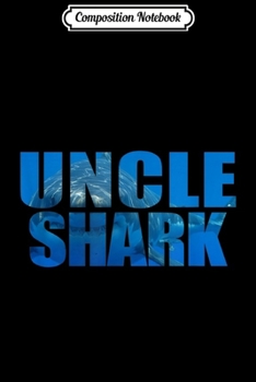 Composition Notebook: Uncle Shark Funny Family Shark Fathers Day Gifts Journal/Notebook Blank Lined Ruled 6x9 100 Pages