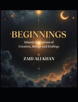 Paperback Beginnings - Islamic Narratives of Creation, Beings and Endings Book