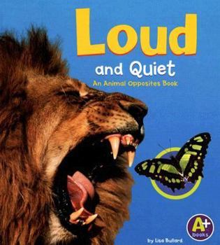 Hardcover Loud and Quiet: An Animal Opposites Book