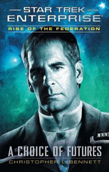 Rise of the Federation: A Choice of Futures - Book #15 of the Star Trek: Enterprise