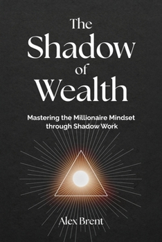 The Shadow of Wealth: Mastering the Millionaire Mindset through Shadow Work