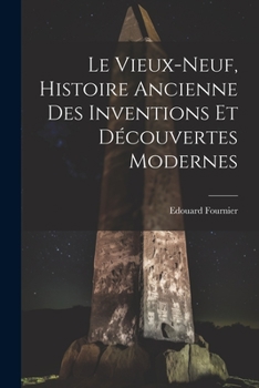 Paperback Le Vieux-Neuf, Histoire Ancienne des Inventions et Découvertes Modernes [French] Book