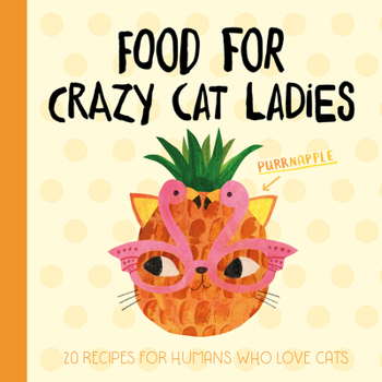 Hardcover Food for Crazy Cat Ladies: 20 Recipes for Humans Who Love Cats Book