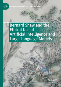 Bernard Shaw and the Ethical Use of Artificial Intelligence and Large Language Models (Bernard Shaw and His Contemporaries)