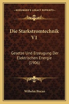 Paperback Die Starkstromtechnik V1: Gesetze Und Erzeugung Der Elektrischen Energie (1906) [German] Book
