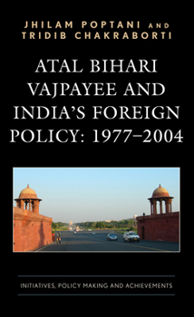 Hardcover Atal Bihari Vajpayee and India's Foreign Policy: 1977-2004: Initiatives, Policy Making and Achievements Book