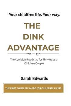 The DINK Advantage: Building an Extraordinary Life as a Childfree Couple — The Complete Guide to Dual Income No Kids Living (The Childfree Life Series Book 1)