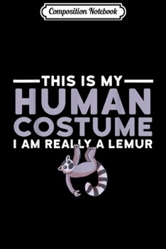 Composition Notebook: This Is My Human Costume I'm Really A Lemur Halloween Gift  Journal/Notebook Blank Lined Ruled 6x9 100 Pages
