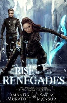 Rise of the Renegades: Part 4 of A Rebel's Crucible (Pantracia Chronicles) - Book #4 of the A Rebel's Crucible