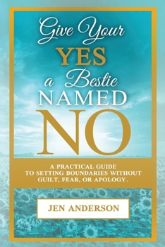 Paperback Give Your Yes A Bestie Named NO: A Practical Guide to Setting Boundaries Without Guilt, Fear, or Apology Book