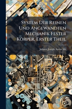 Paperback System Der Reinen Und Angewandten Mechanik Fester Körper, Erster Theil [German] Book
