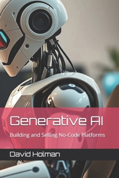 Generative AI: Building and Selling No-Code Platforms (ALL ABOUT AI SERIES)