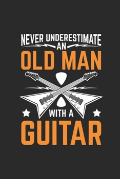 Never Underestimate An Old Man With A Guitar: Guitars Notebook, Graph Paper (6 x 9 - 120 pages) Musical Instruments Themed Notebook for Daily Journal, Diary, and Gift