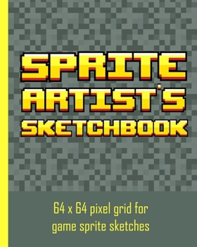 Sprite Artist's Sketchbook: 64 x 64 pixel art grid for games artists, sprite designers, level designers & people who love pixel art. The grids are divided into 8 grid squares for those who love 8 grid