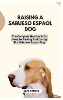 Paperback Sabueso Espaol Dog: The Complete Handbook On How To Raising And Caring For Sabueso Espaol Dog Book