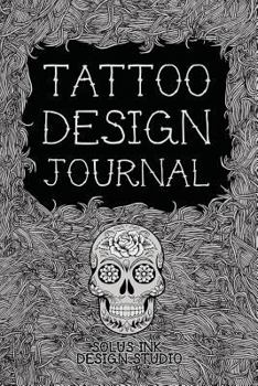 Tattoo Design Journal: Personal Tattoo Idea Planner (Tattoo Sketchbooks)