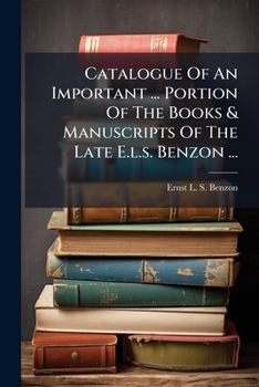 Catalogue Of An Important ... Portion Of The Books & Manuscripts Of The Late E.l.s. Benzon ...: Sold By Auction By ... Sotheby, Wilkinson & Hodge ... May, 1875 ...
