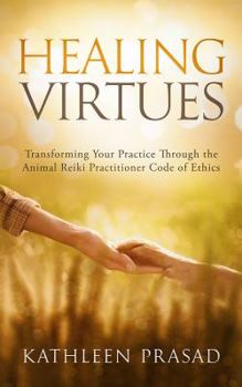 Paperback Healing Virtues: Transforming Your Practice Through the Animal Reiki Practitioner Code of Ethics Book