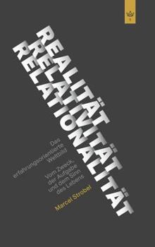 Hardcover Realität Relativität Relationalität: Das erfahrungsorientierte Weltbild: Vom Zweck, der Aufgabe und dem Sinn des Lebens [German] Book