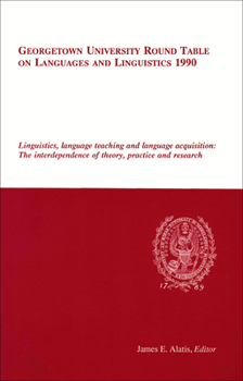 Paperback Georgetown University Round Table on Languages and Linguistics 1990: Linguistics, Language Teaching and Language Acquisition: The Interdependence of T Book