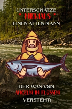 Unterschätze niemals einen alten Mann der was vom Angeln in Flüssen versteht!: Fangbuch für Angler | Angeln in Flüssen | Fischen (German Edition)